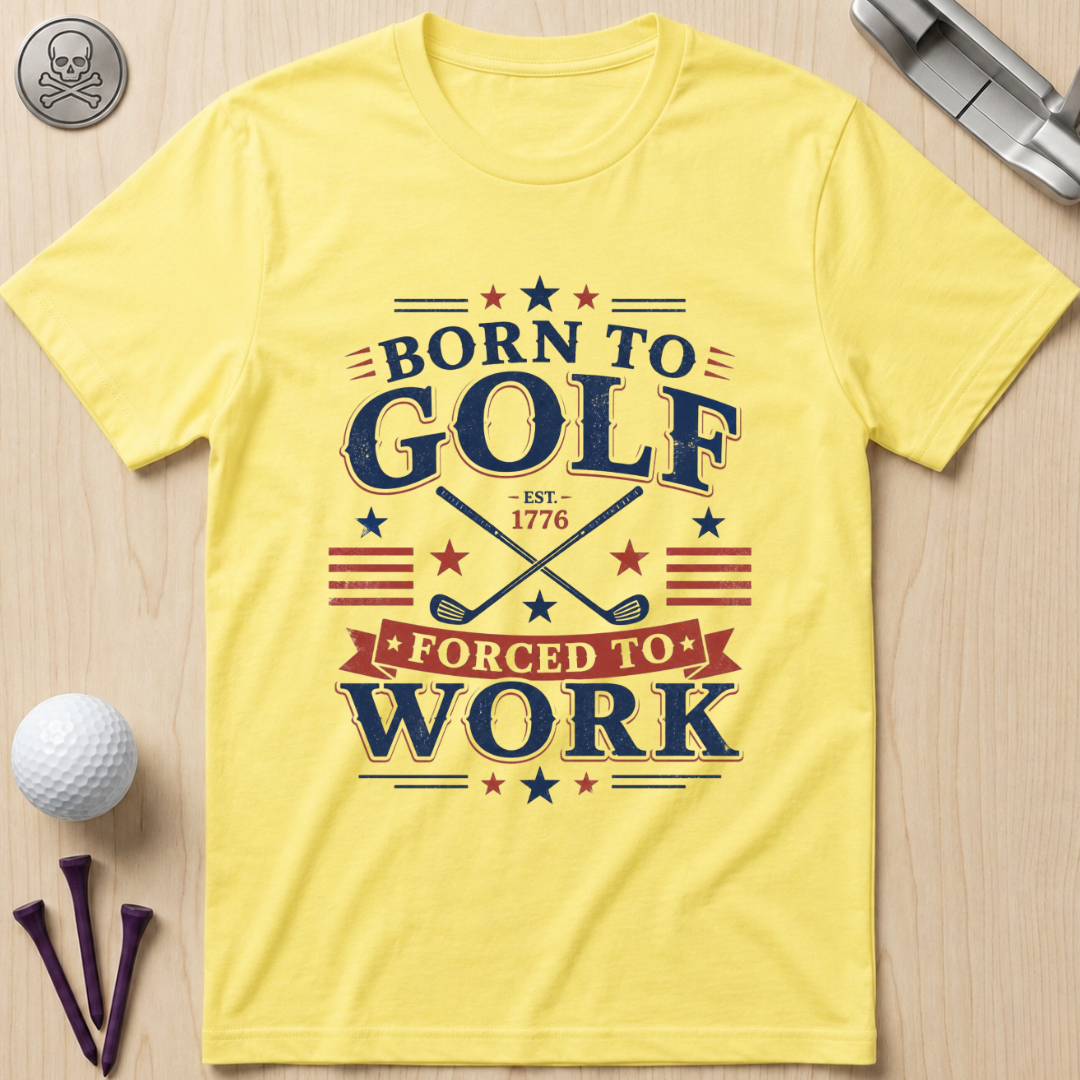 Born to Golf, Forced to Work Golf T-Shirt