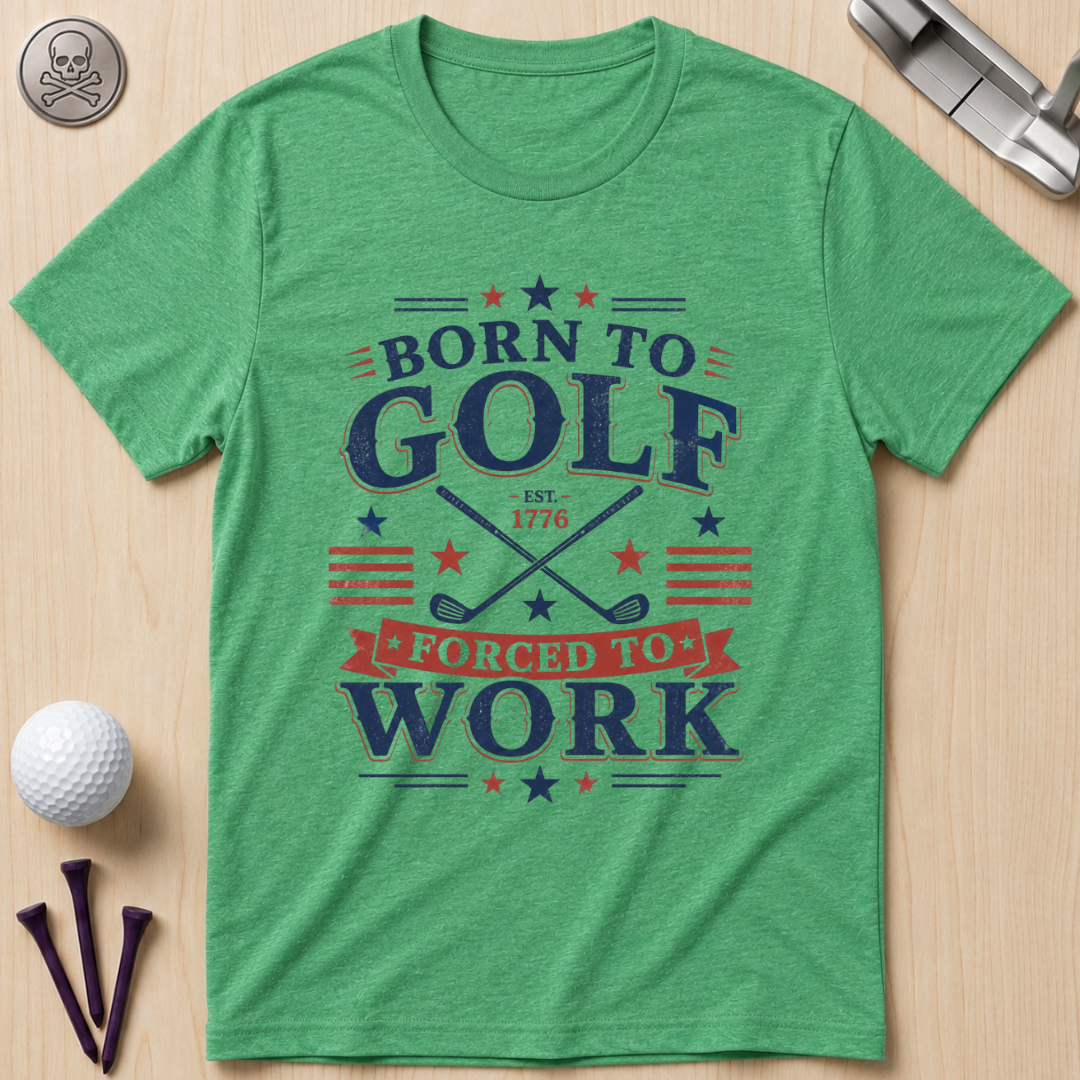 Born to Golf, Forced to Work Golf T-Shirt