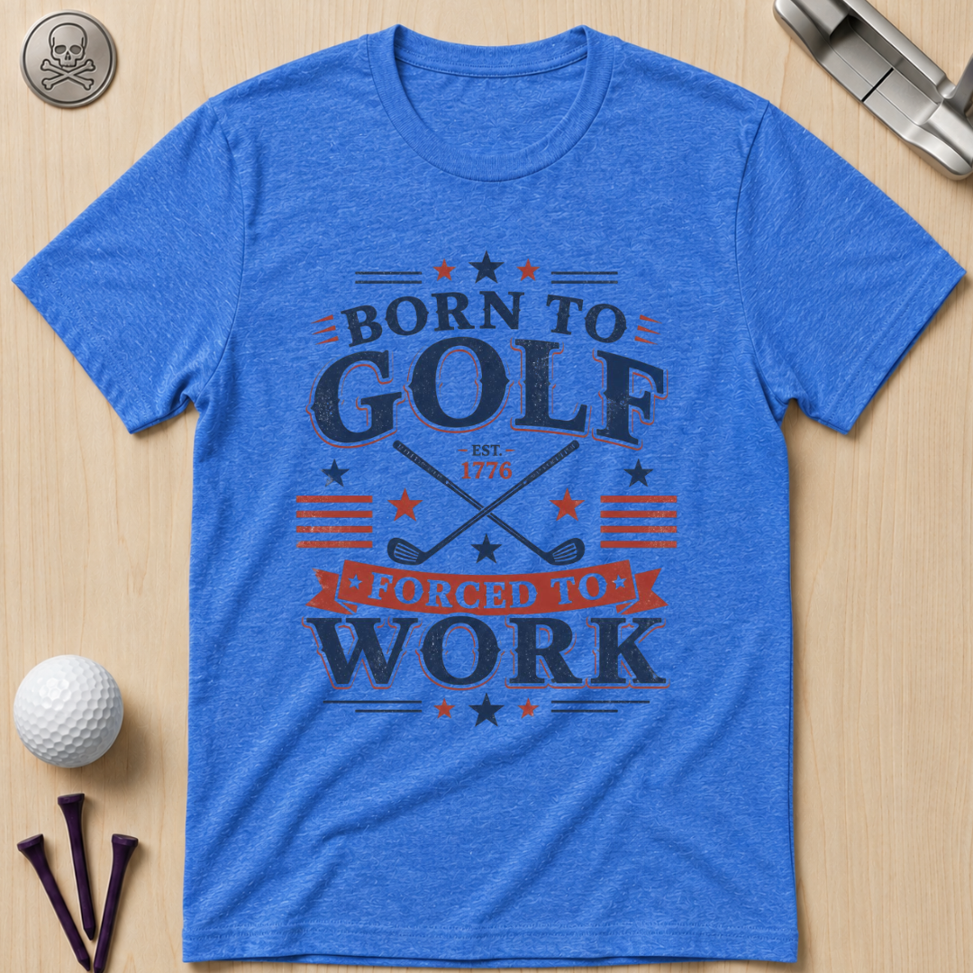 Born to Golf, Forced to Work Golf T-Shirt