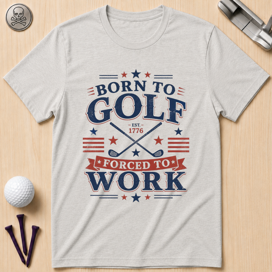 Born to Golf, Forced to Work Golf T-Shirt