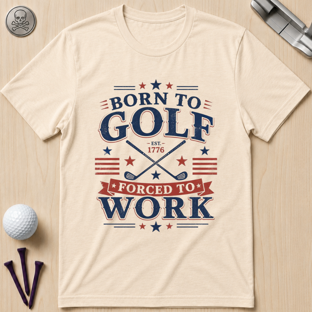 Born to Golf, Forced to Work Golf T-Shirt