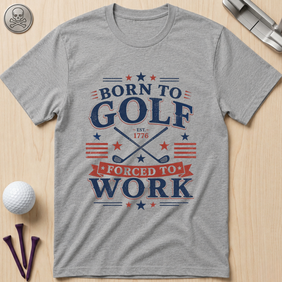 Born to Golf, Forced to Work Golf T-Shirt