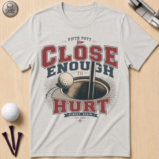 Close Enough to Hurt Golf T-Shirt