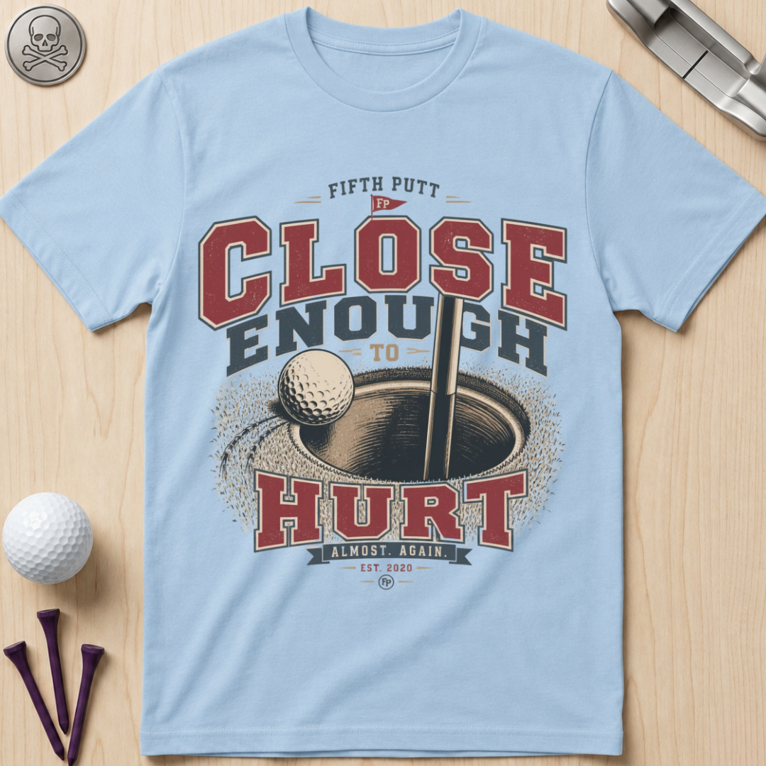 Close Enough to Hurt Golf T-Shirt