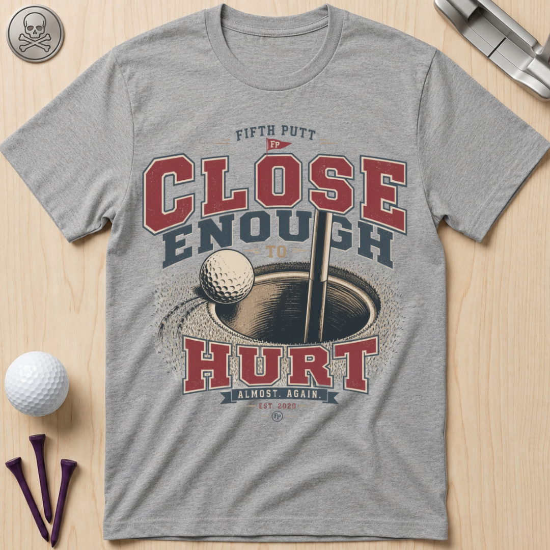 Close Enough to Hurt Golf T-Shirt