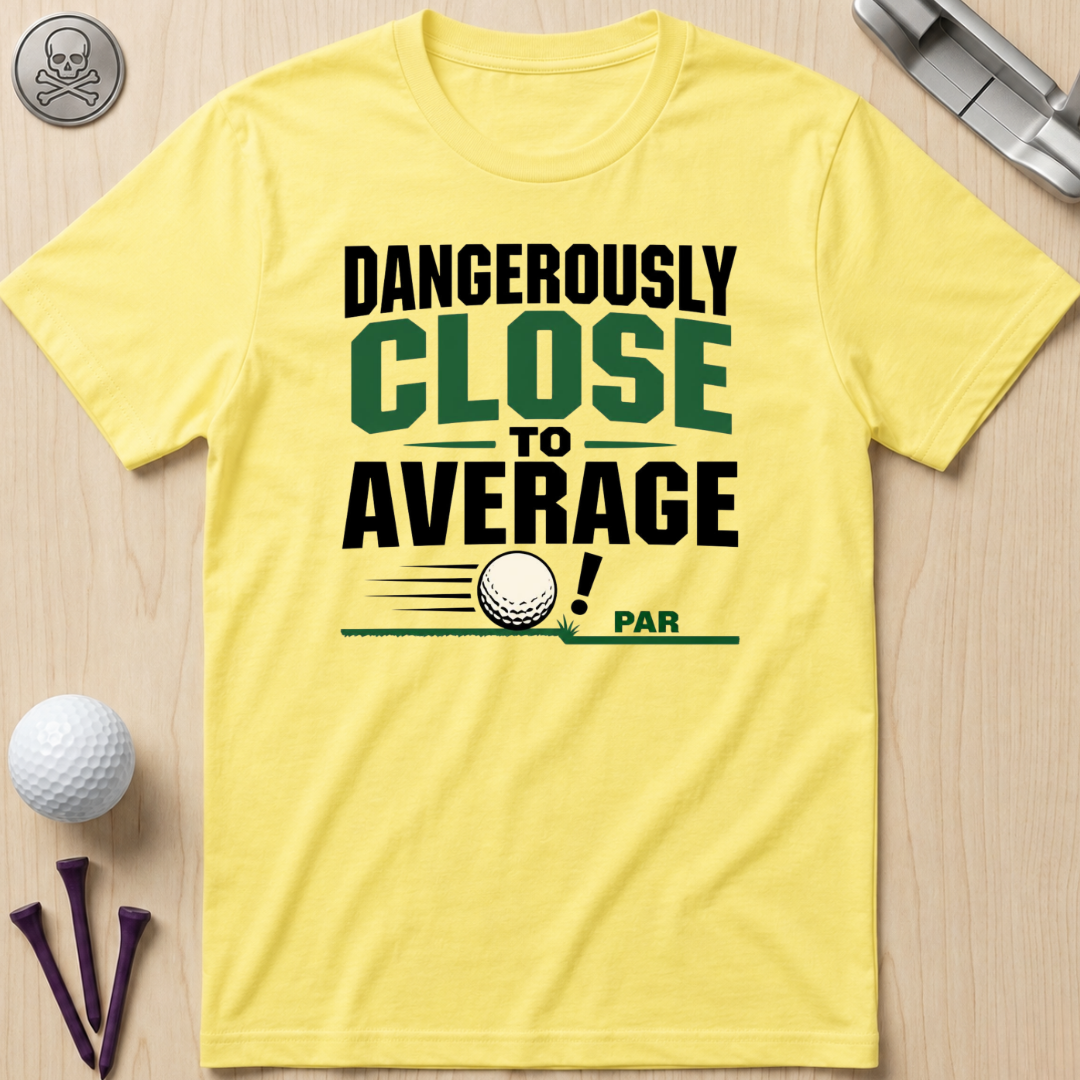 Dangerously Close to Average T‑Shirt