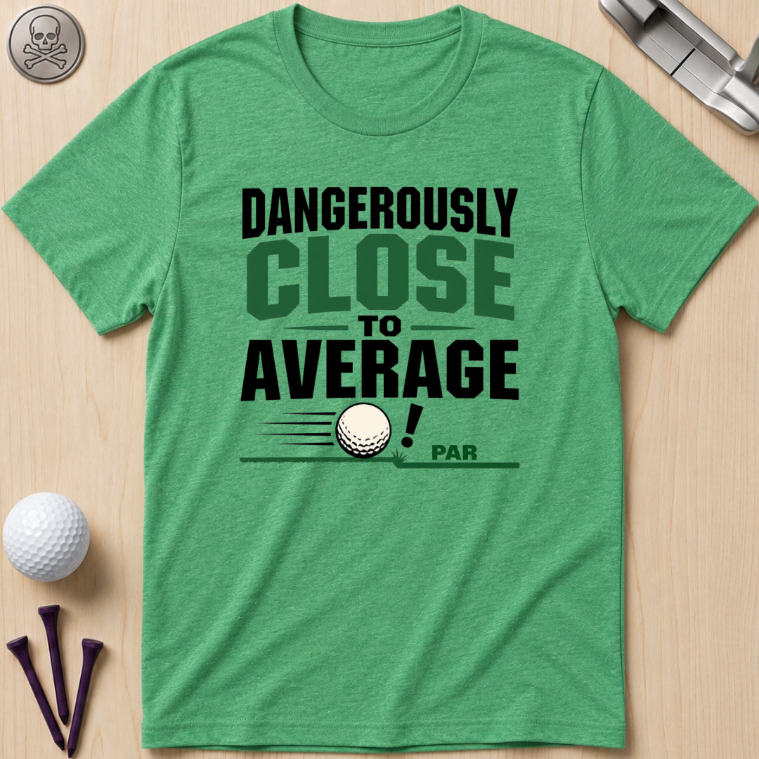 Dangerously Close to Average T‑Shirt