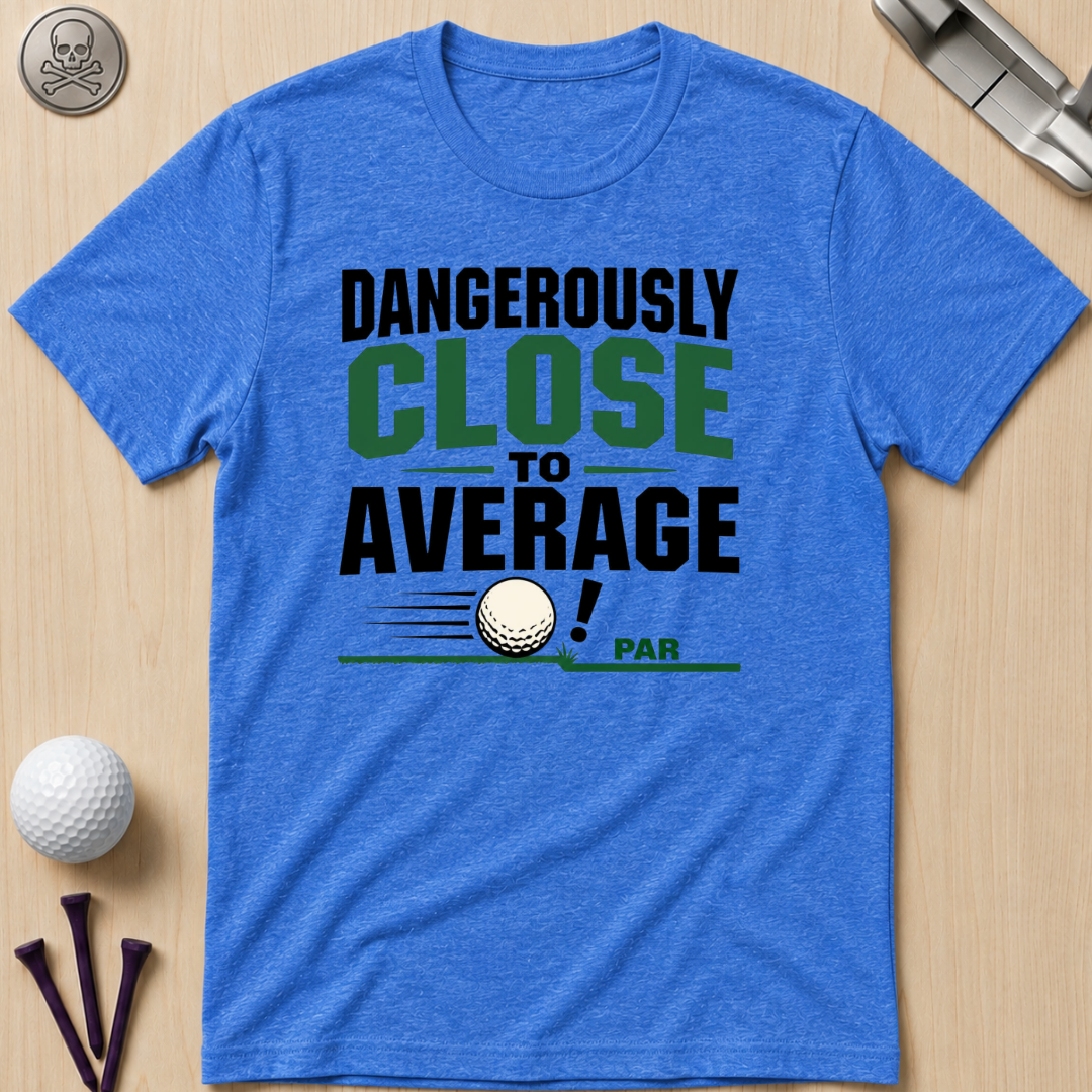 Dangerously Close to Average T‑Shirt