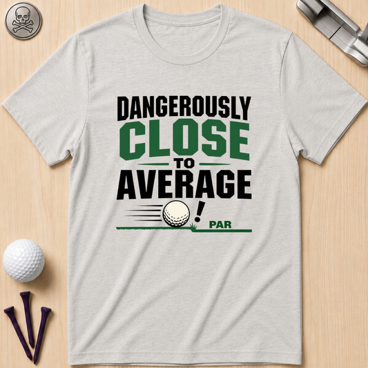 Dangerously Close to Average T‑Shirt