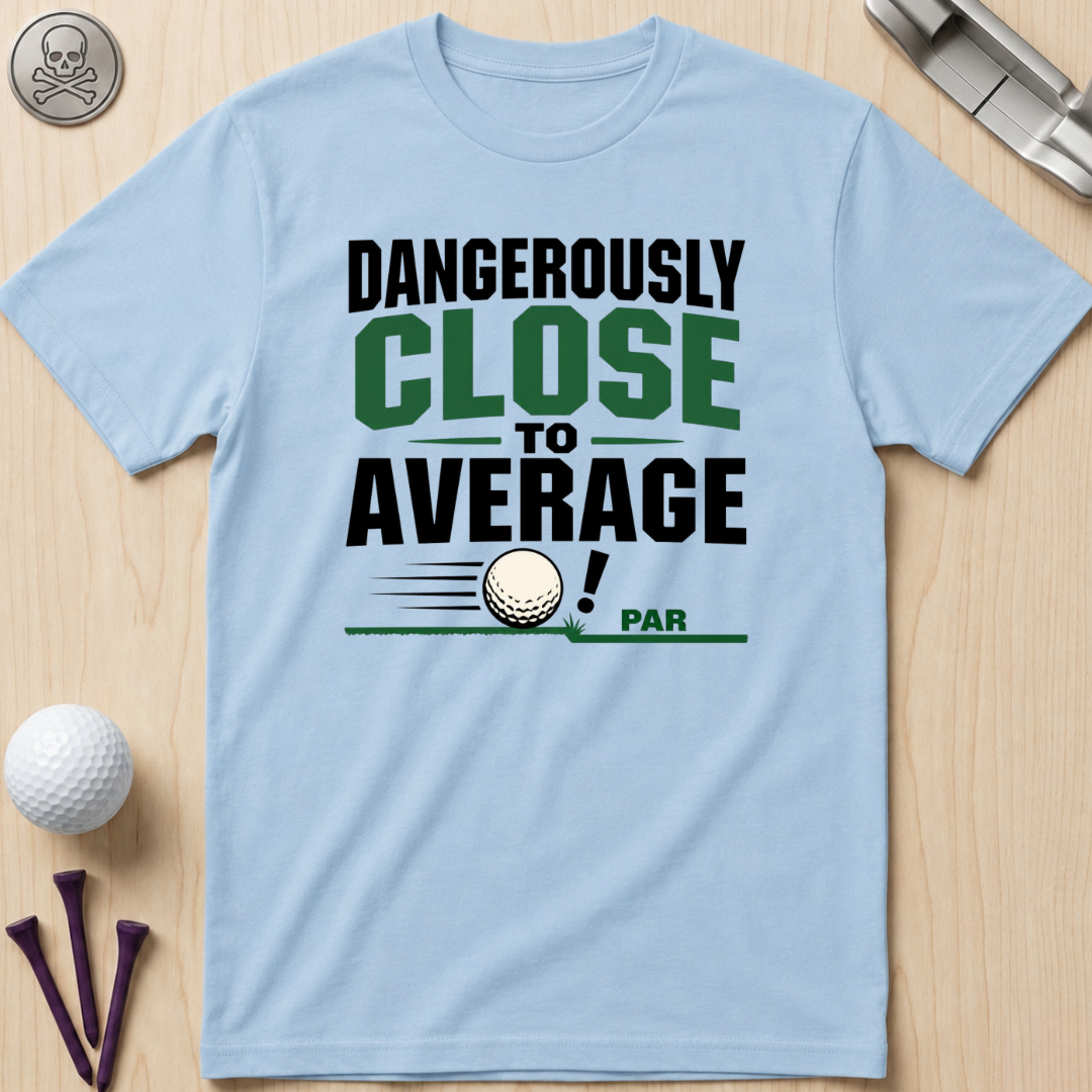Dangerously Close to Average T‑Shirt