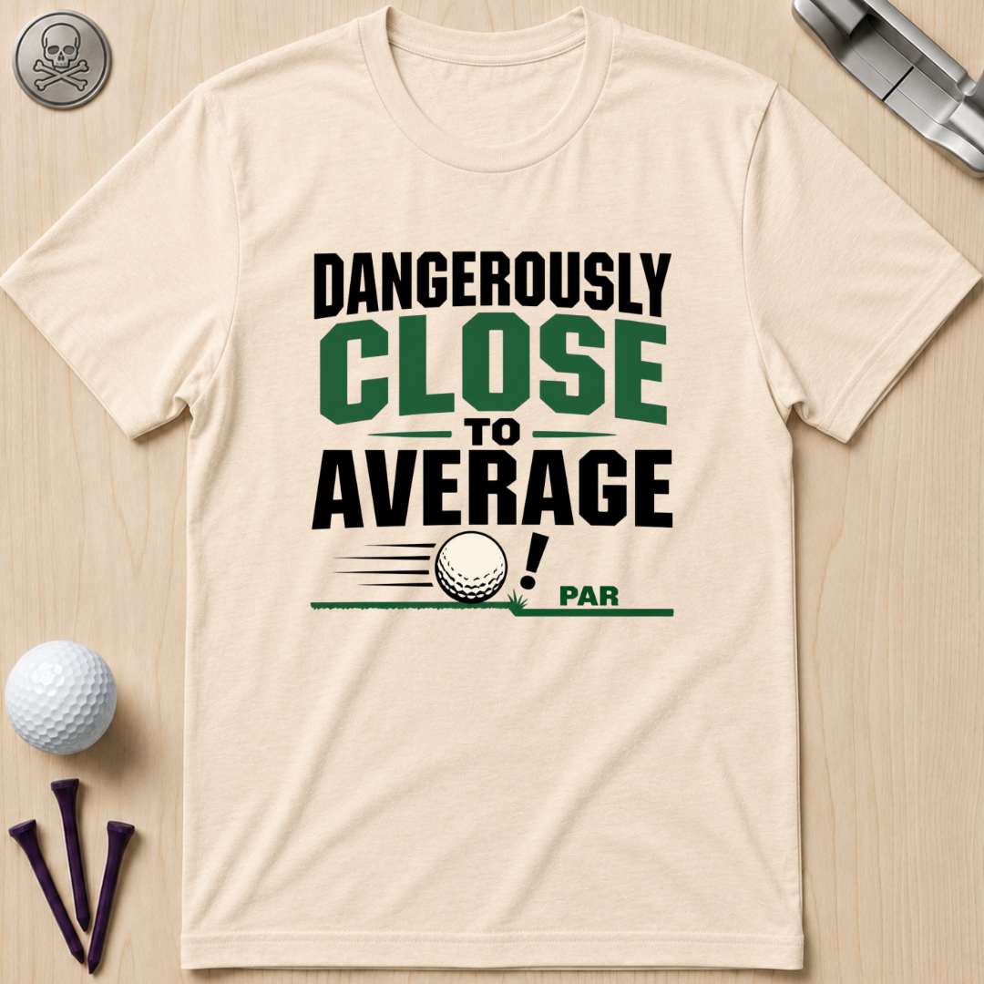 Dangerously Close to Average T‑Shirt