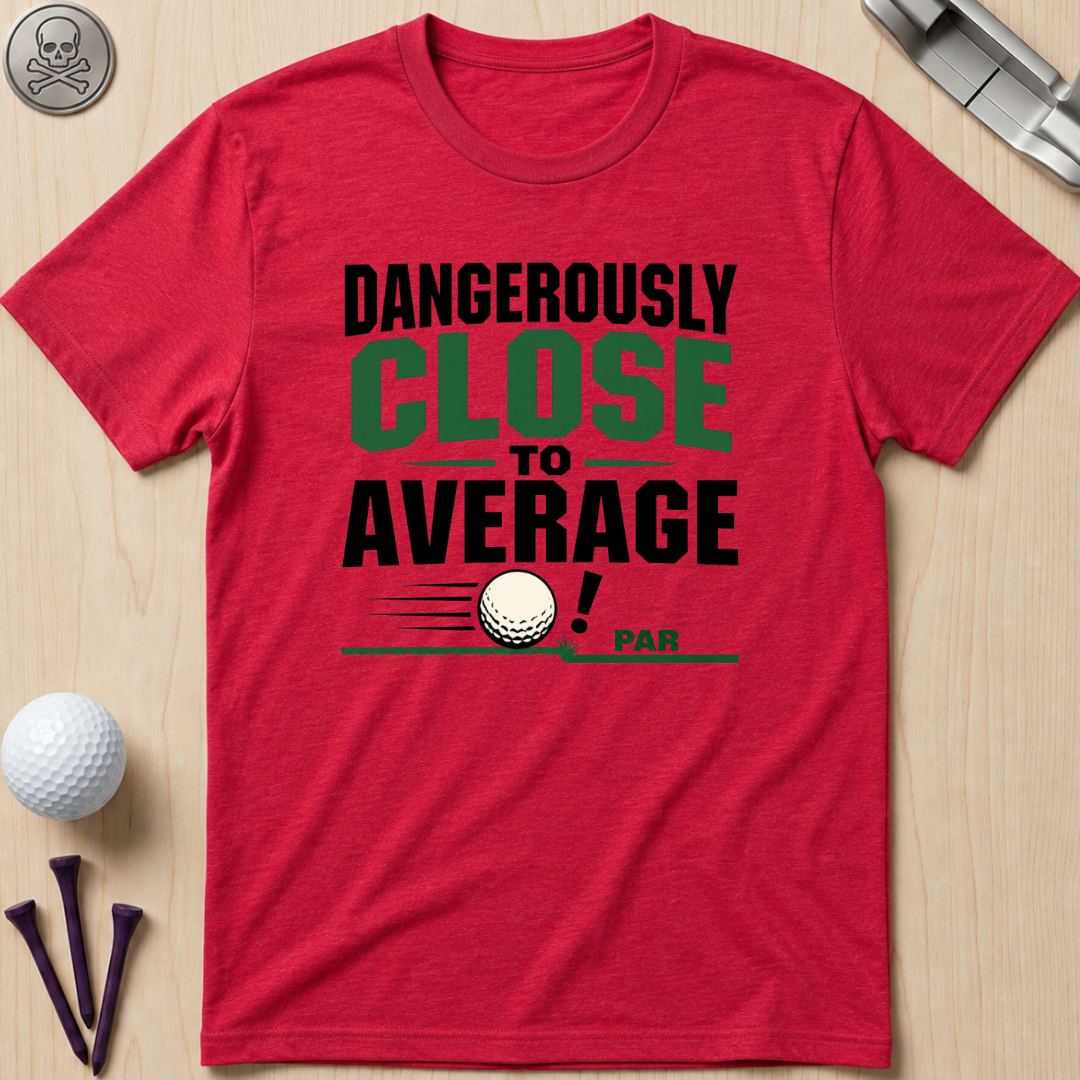 Dangerously Close to Average T‑Shirt