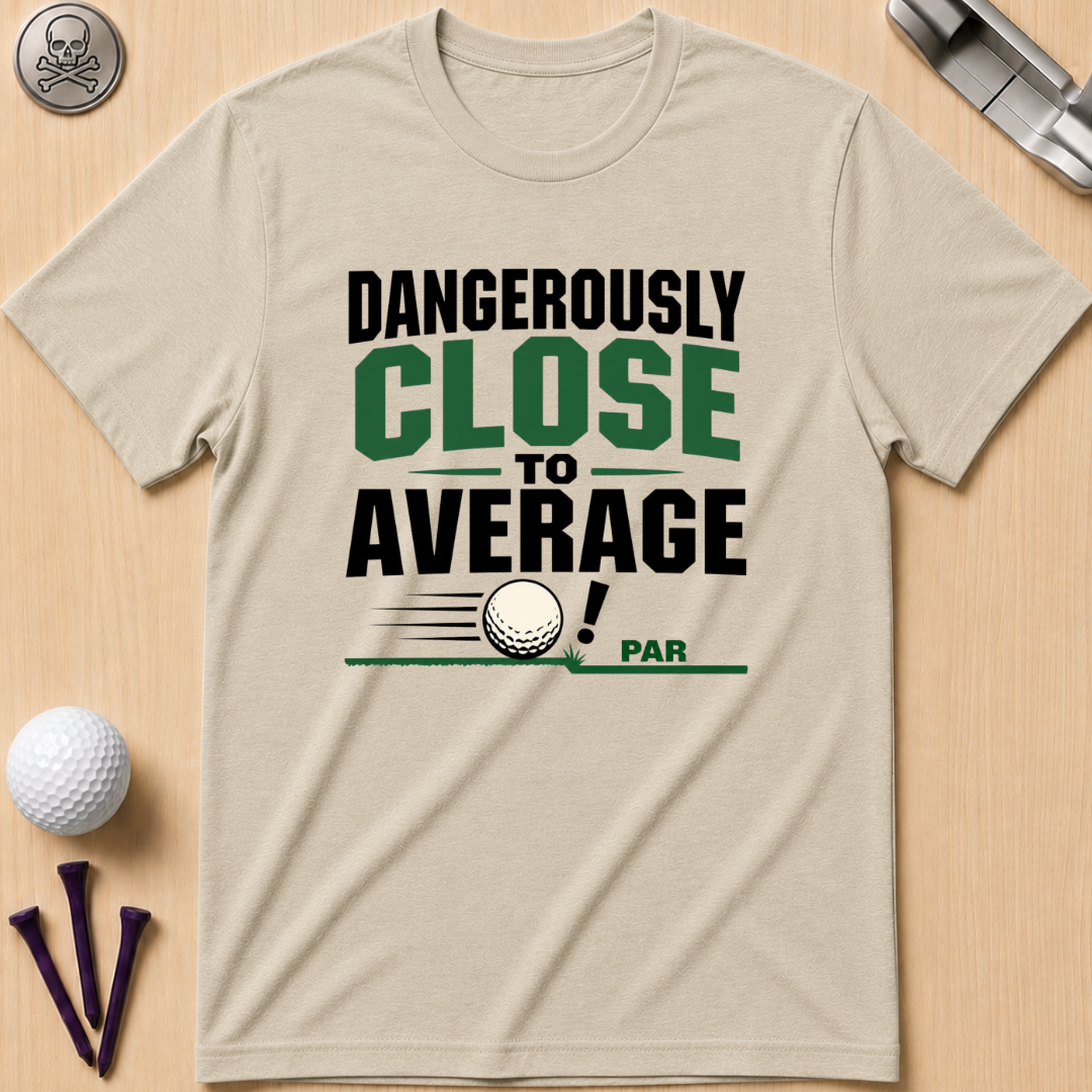Dangerously Close to Average T‑Shirt