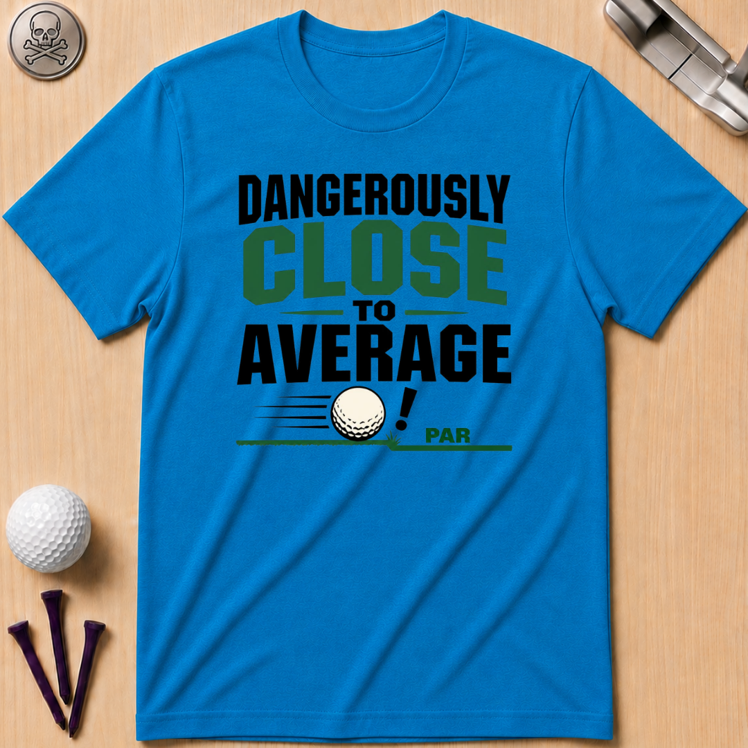 Dangerously Close to Average T‑Shirt