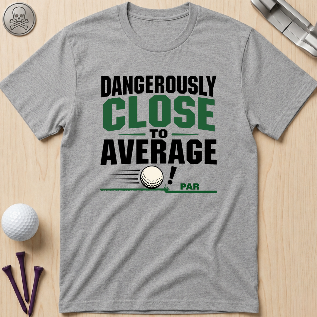 Dangerously Close to Average T‑Shirt
