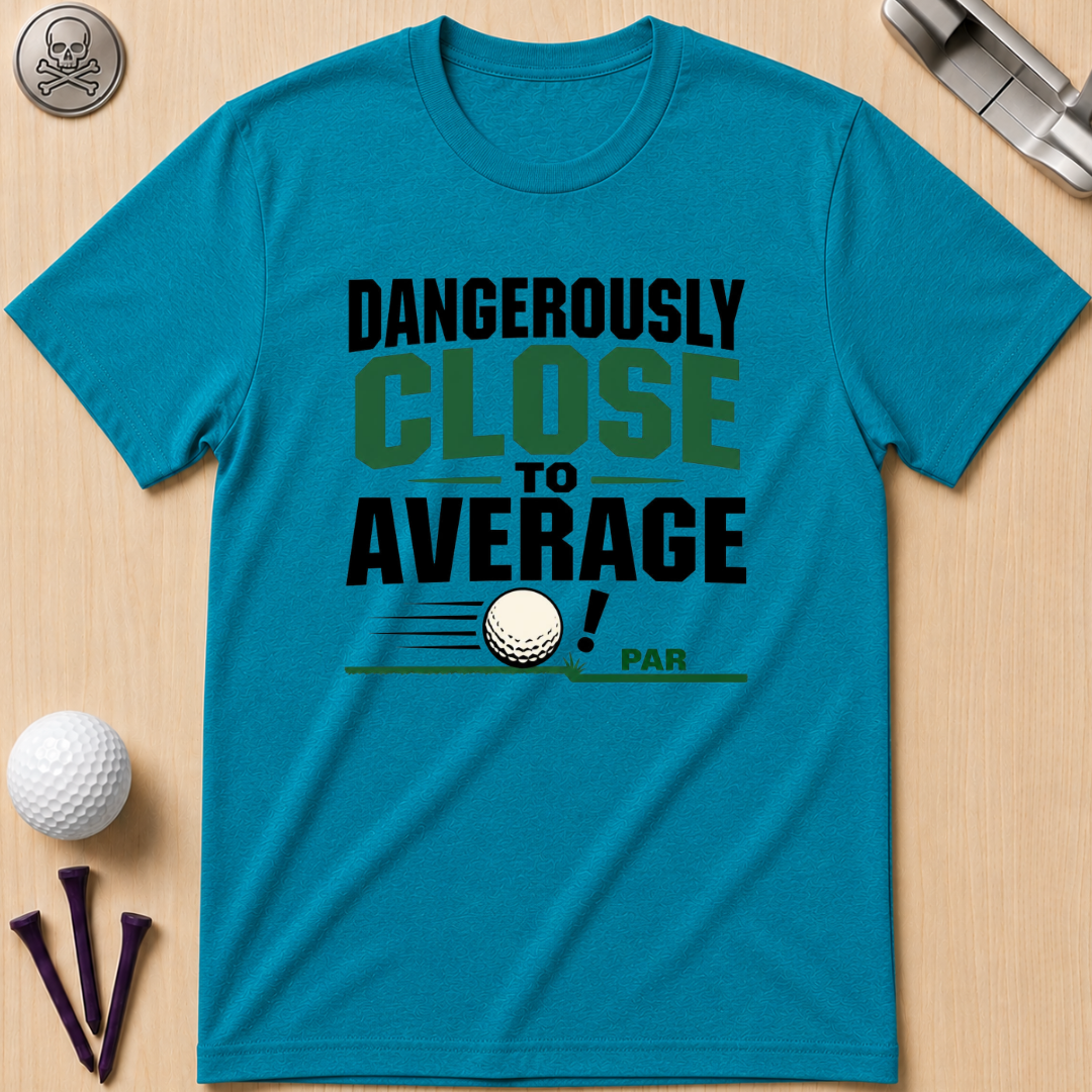 Dangerously Close to Average T‑Shirt
