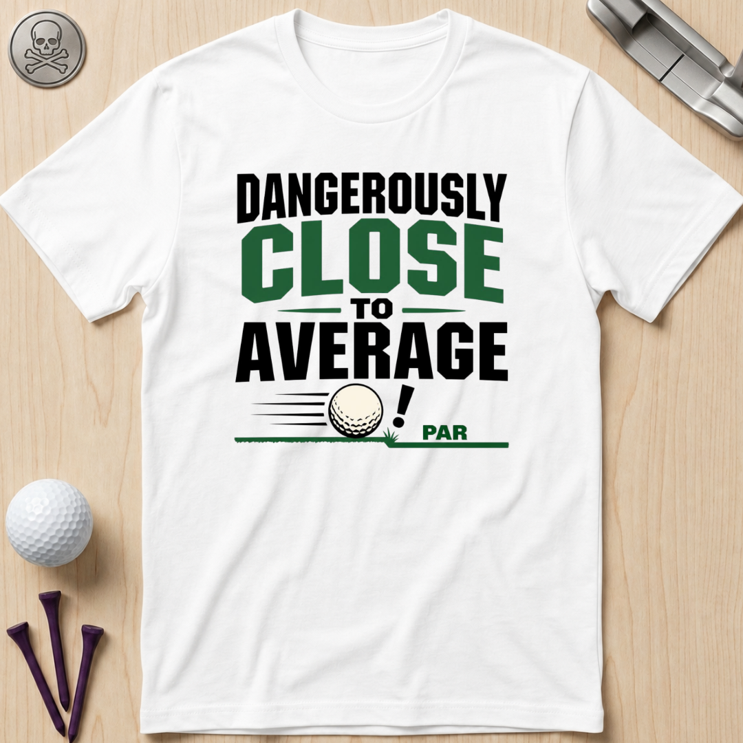 Dangerously Close to Average T‑Shirt