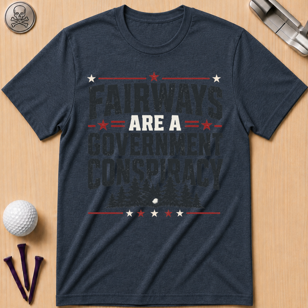 Fairways Are a Government Conspiracy T‑Shirt