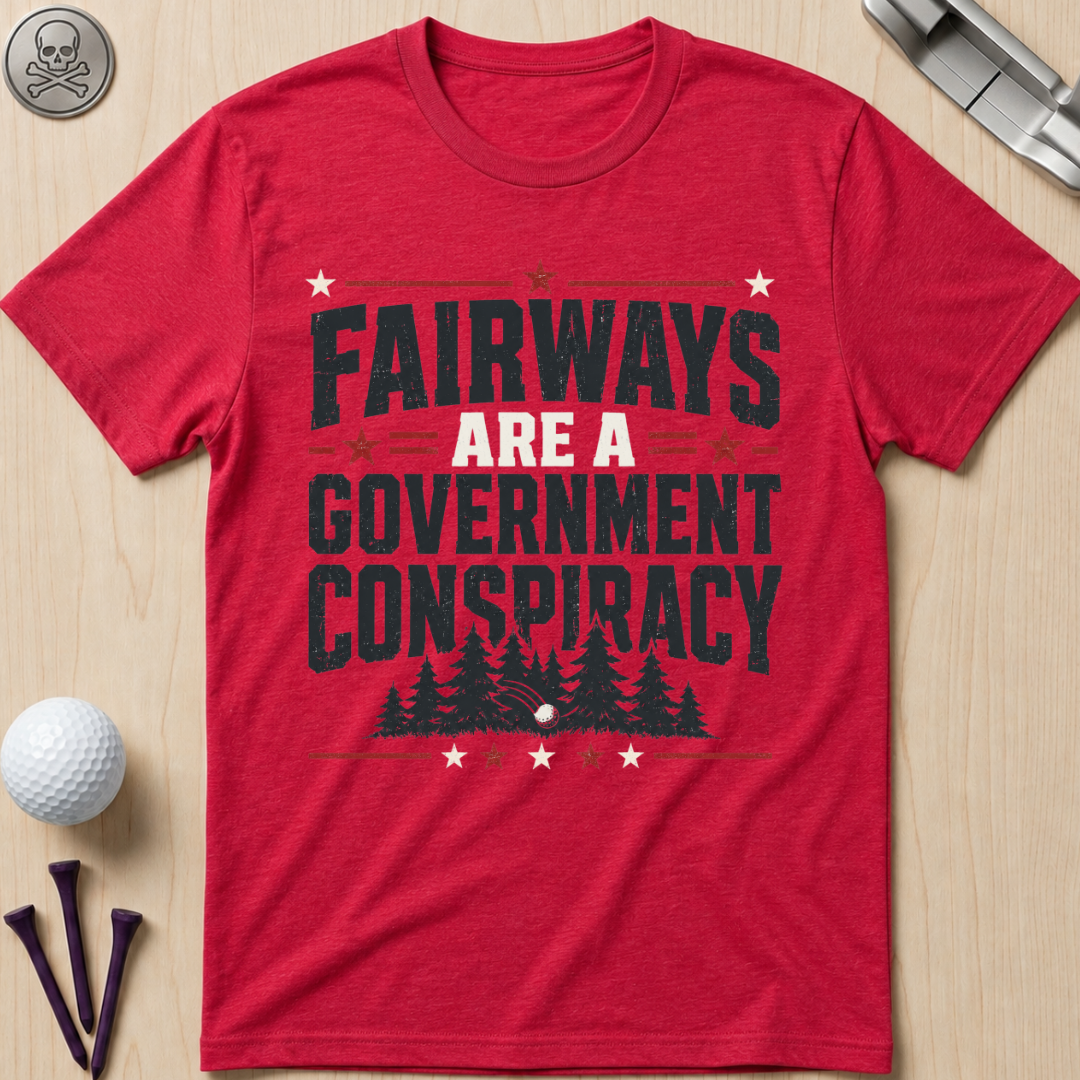 Fairways Are a Government Conspiracy T‑Shirt
