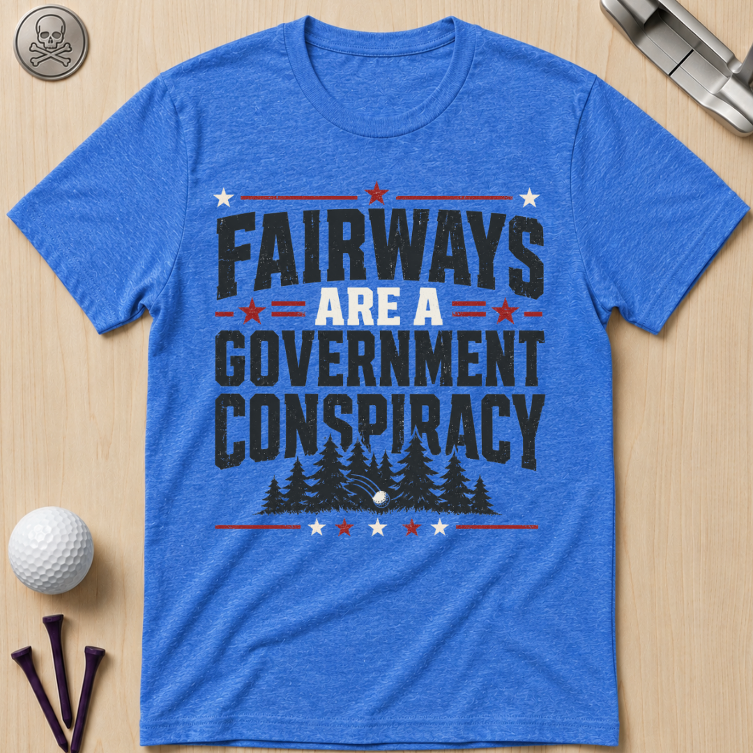 Fairways Are a Government Conspiracy T‑Shirt