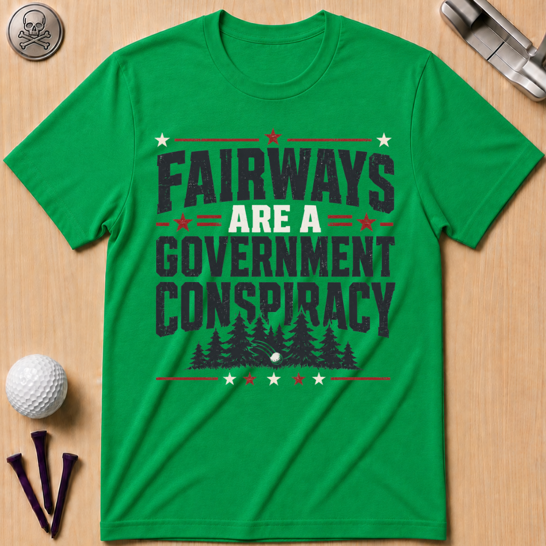 Fairways Are a Government Conspiracy T‑Shirt