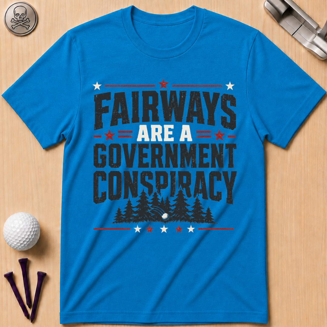 Fairways Are a Government Conspiracy T‑Shirt
