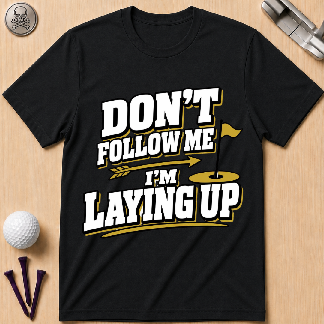 Don't Follow Me I'm Laying Up Golf T-Shirt