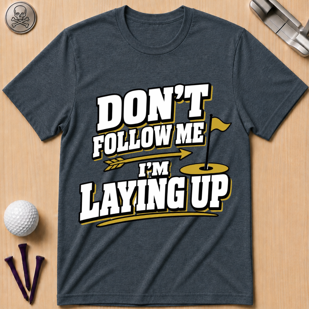 Don't Follow Me I'm Laying Up Golf T-Shirt