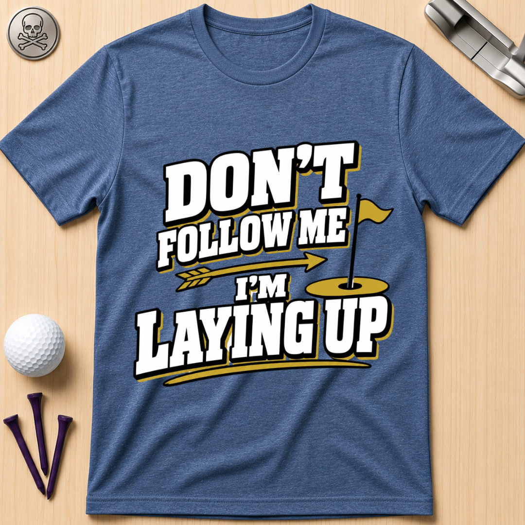 Don't Follow Me I'm Laying Up Golf T-Shirt