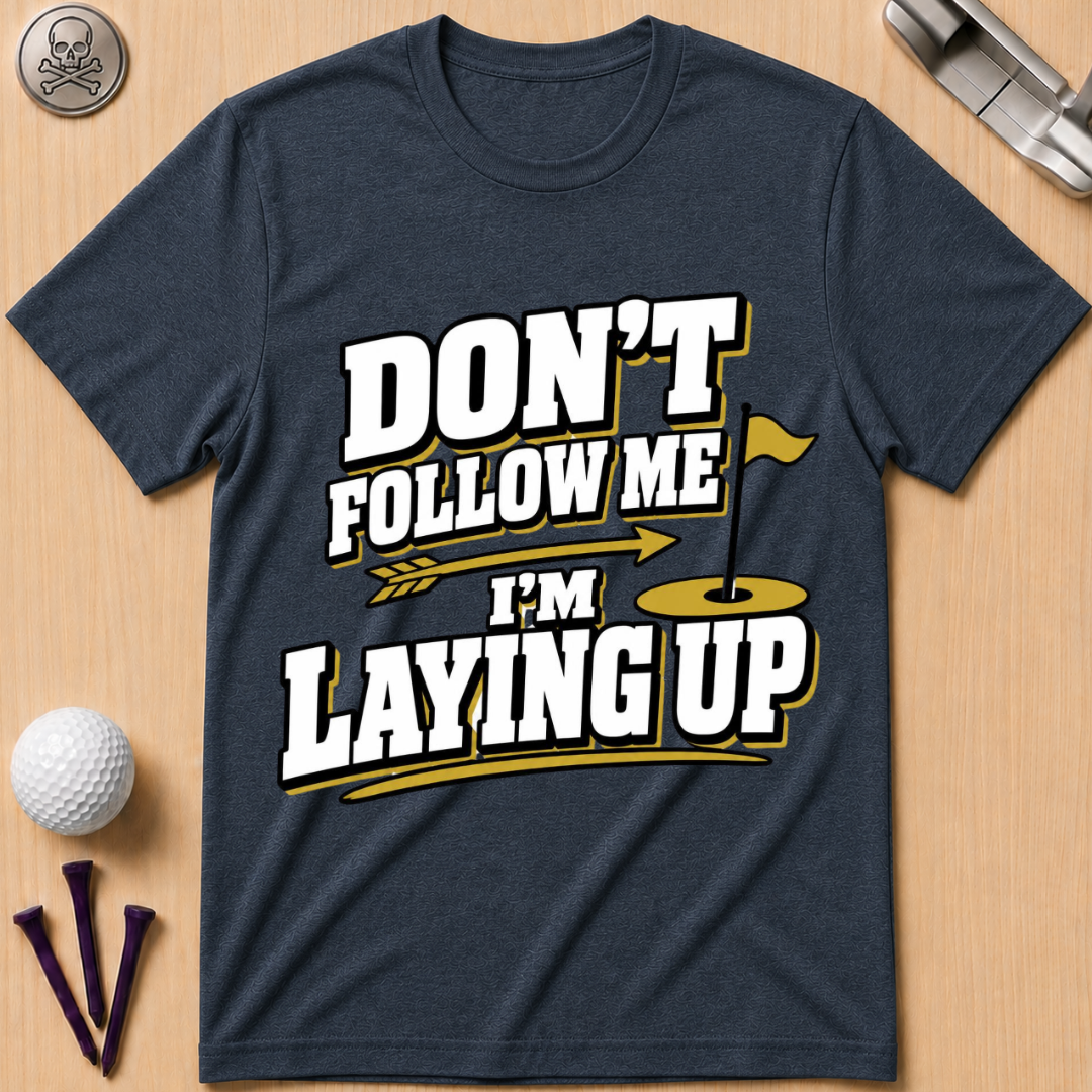 Don't Follow Me I'm Laying Up Golf T-Shirt