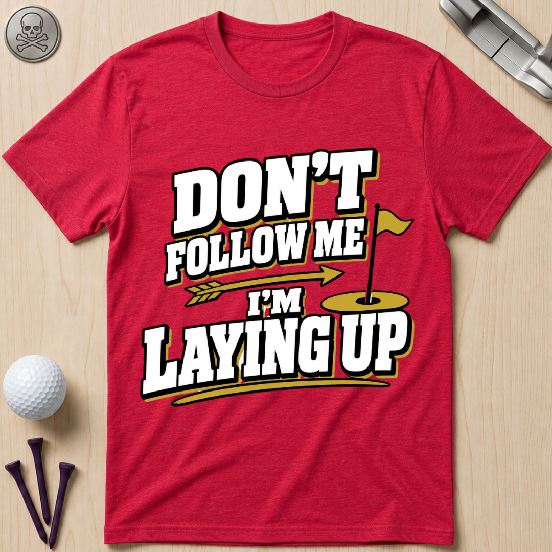 Don't Follow Me I'm Laying Up Golf T-Shirt