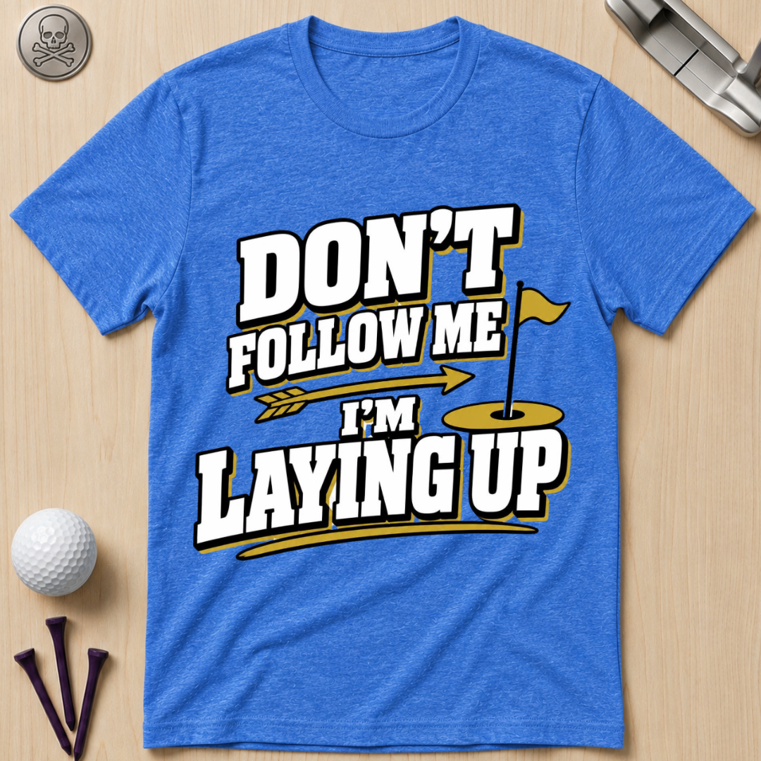 Don't Follow Me I'm Laying Up Golf T-Shirt