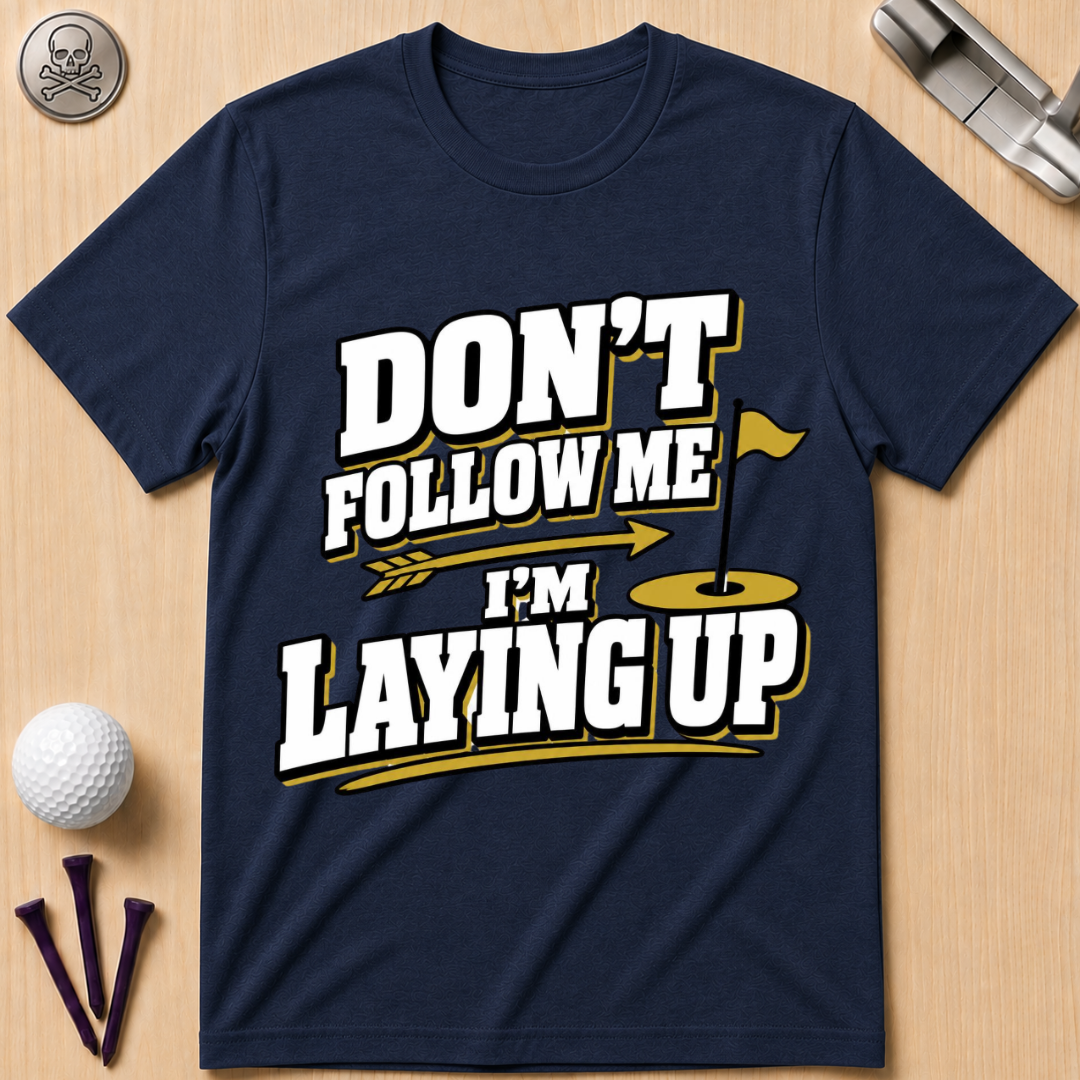 Don't Follow Me I'm Laying Up Golf T-Shirt