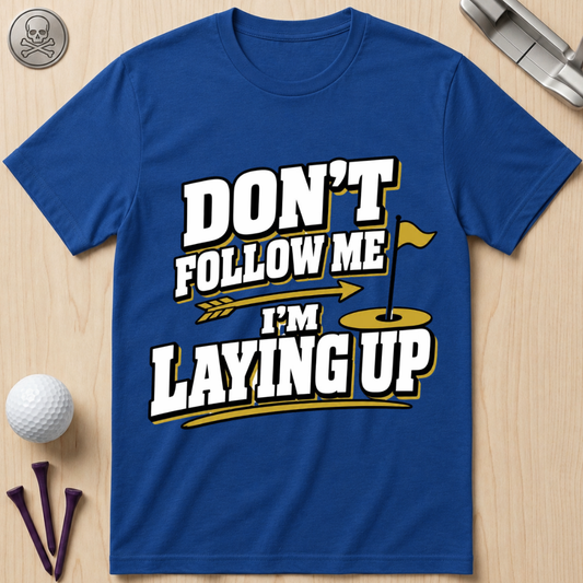Don't Follow Me I'm Laying Up Golf T-Shirt
