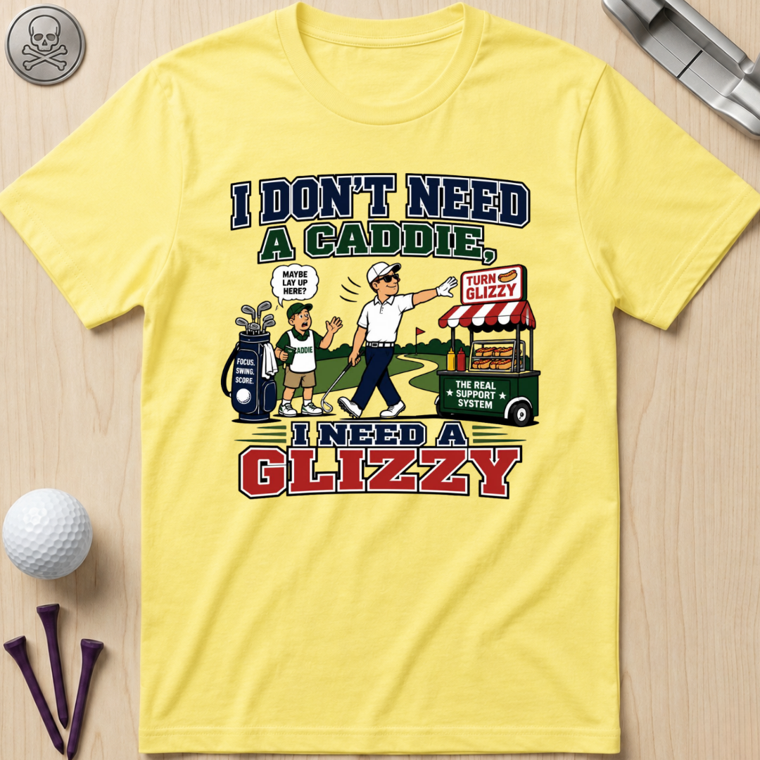 I Don’t Need a Caddie I Need a Glizzy T-Shirt