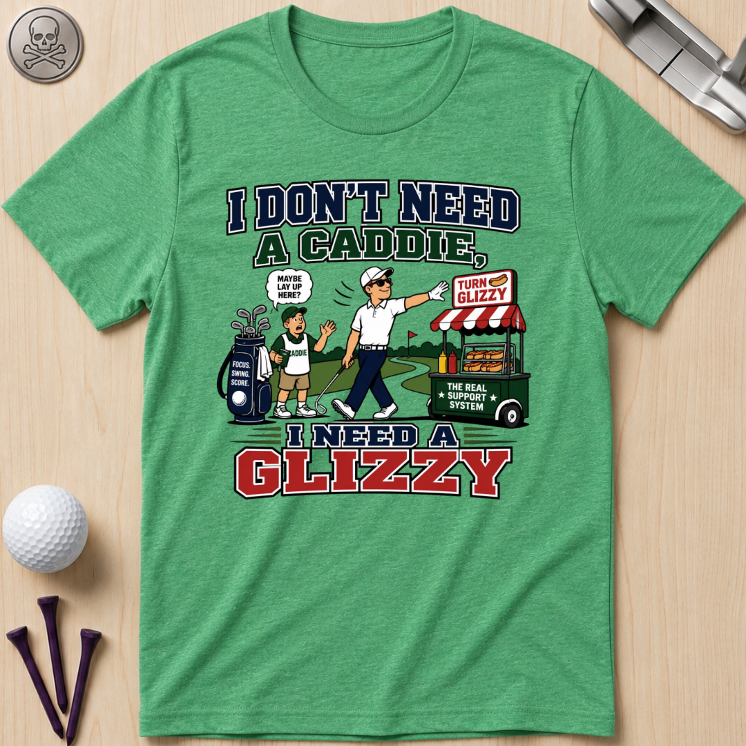 I Don’t Need a Caddie I Need a Glizzy T-Shirt