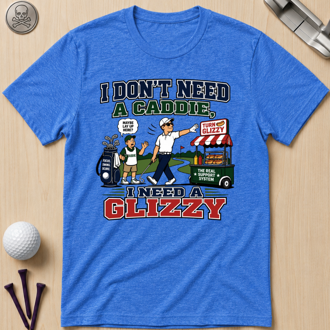 I Don’t Need a Caddie I Need a Glizzy T-Shirt