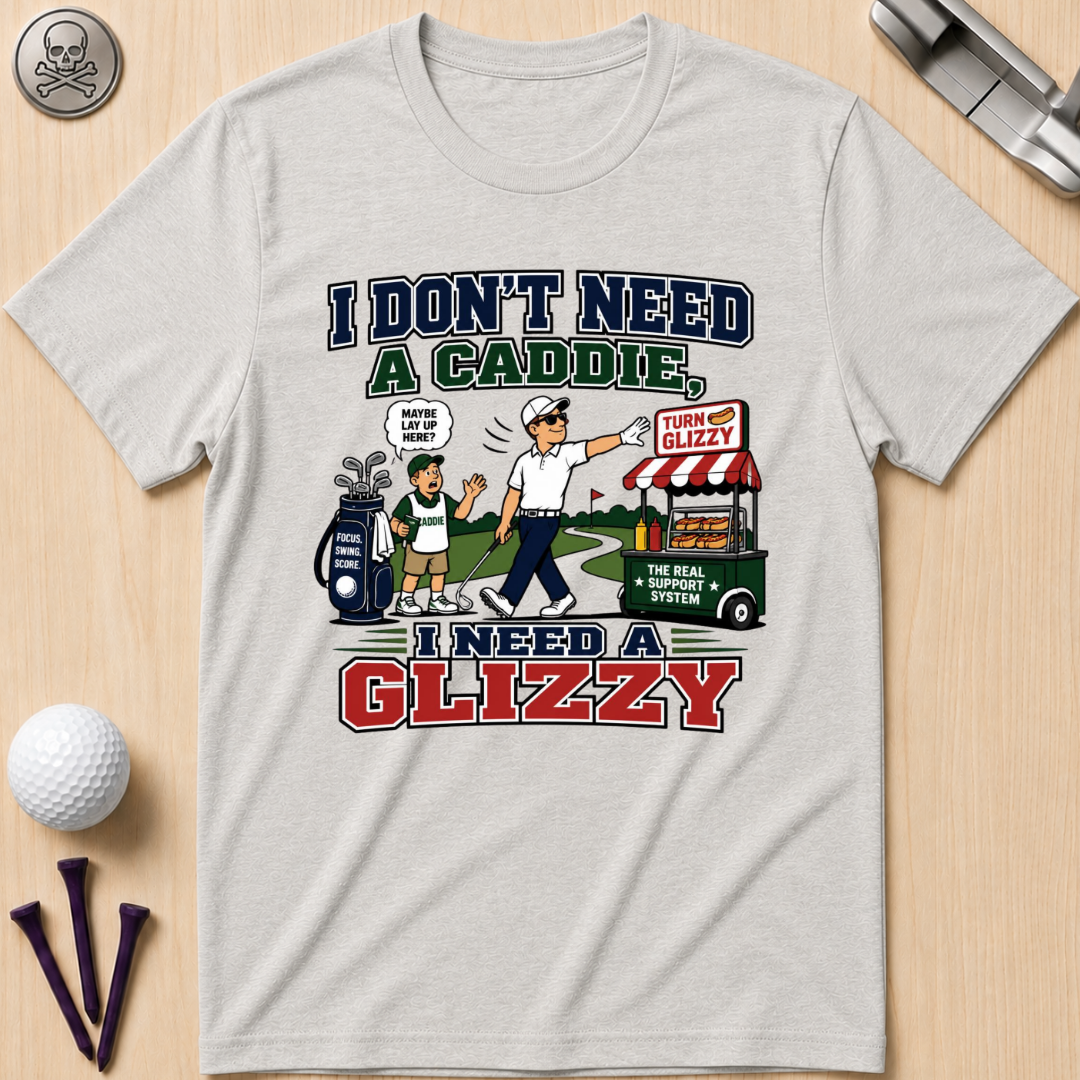 I Don’t Need a Caddie I Need a Glizzy T-Shirt