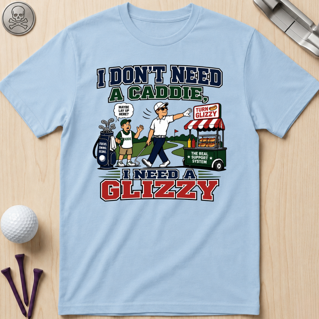 I Don’t Need a Caddie I Need a Glizzy T-Shirt