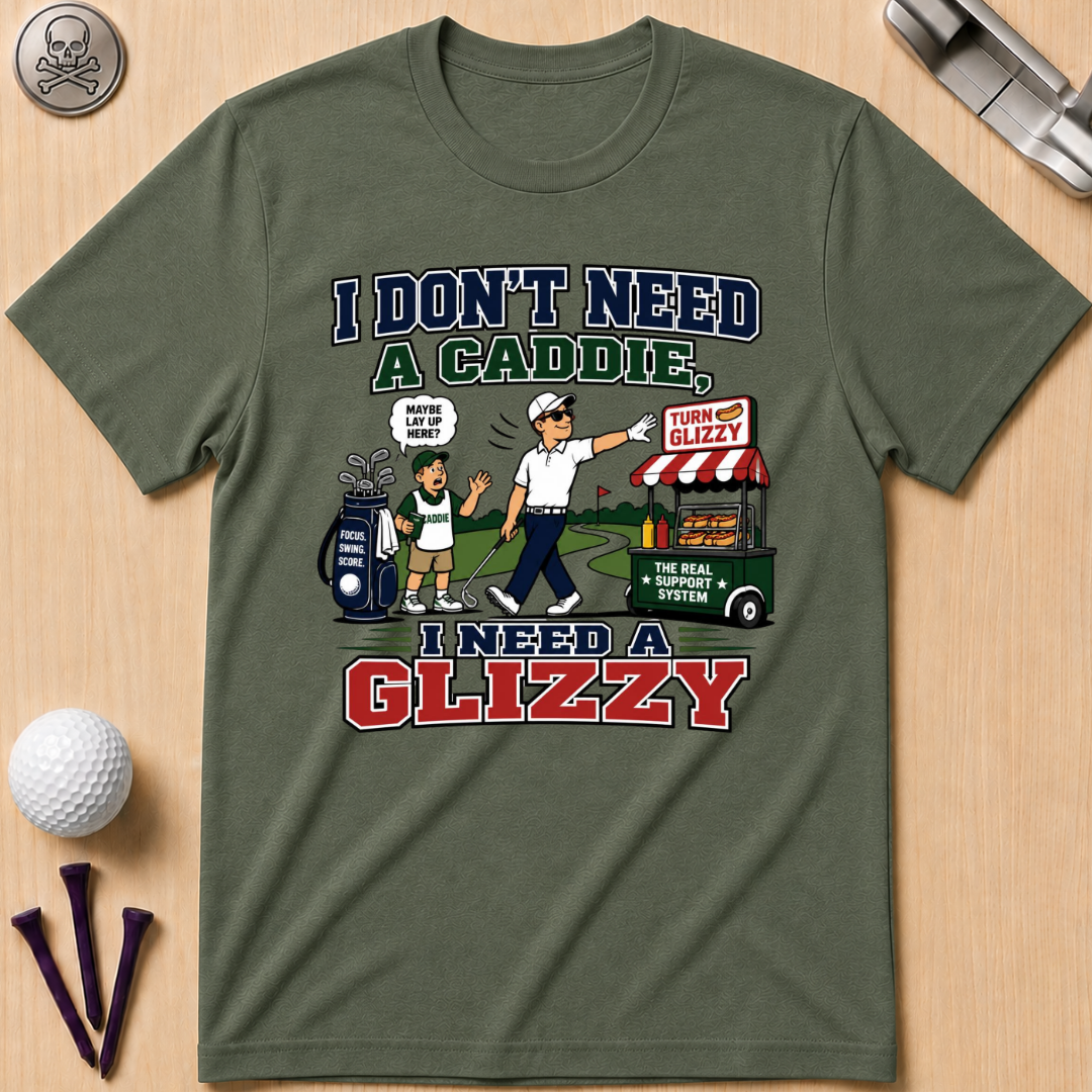 I Don’t Need a Caddie I Need a Glizzy T-Shirt