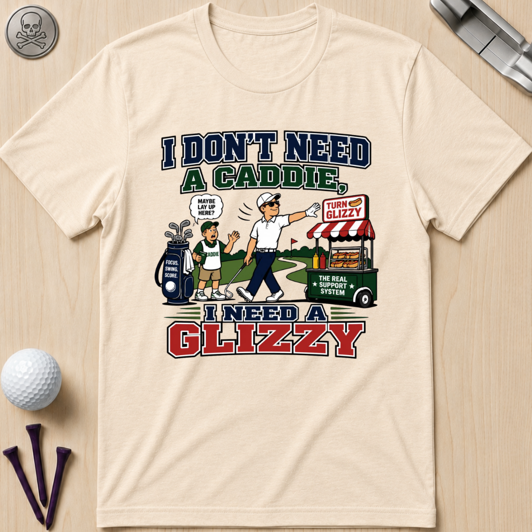 I Don’t Need a Caddie I Need a Glizzy T-Shirt