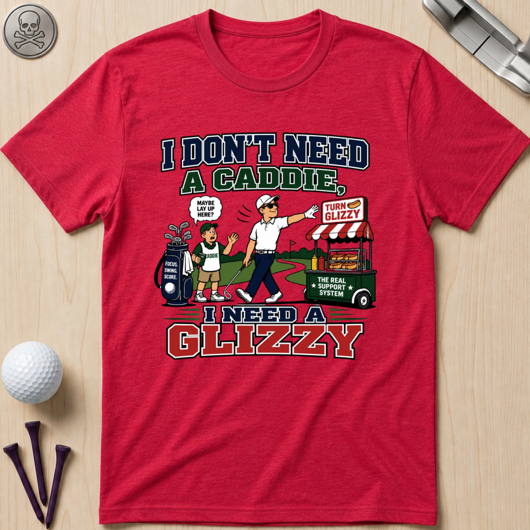 I Don’t Need a Caddie I Need a Glizzy T-Shirt
