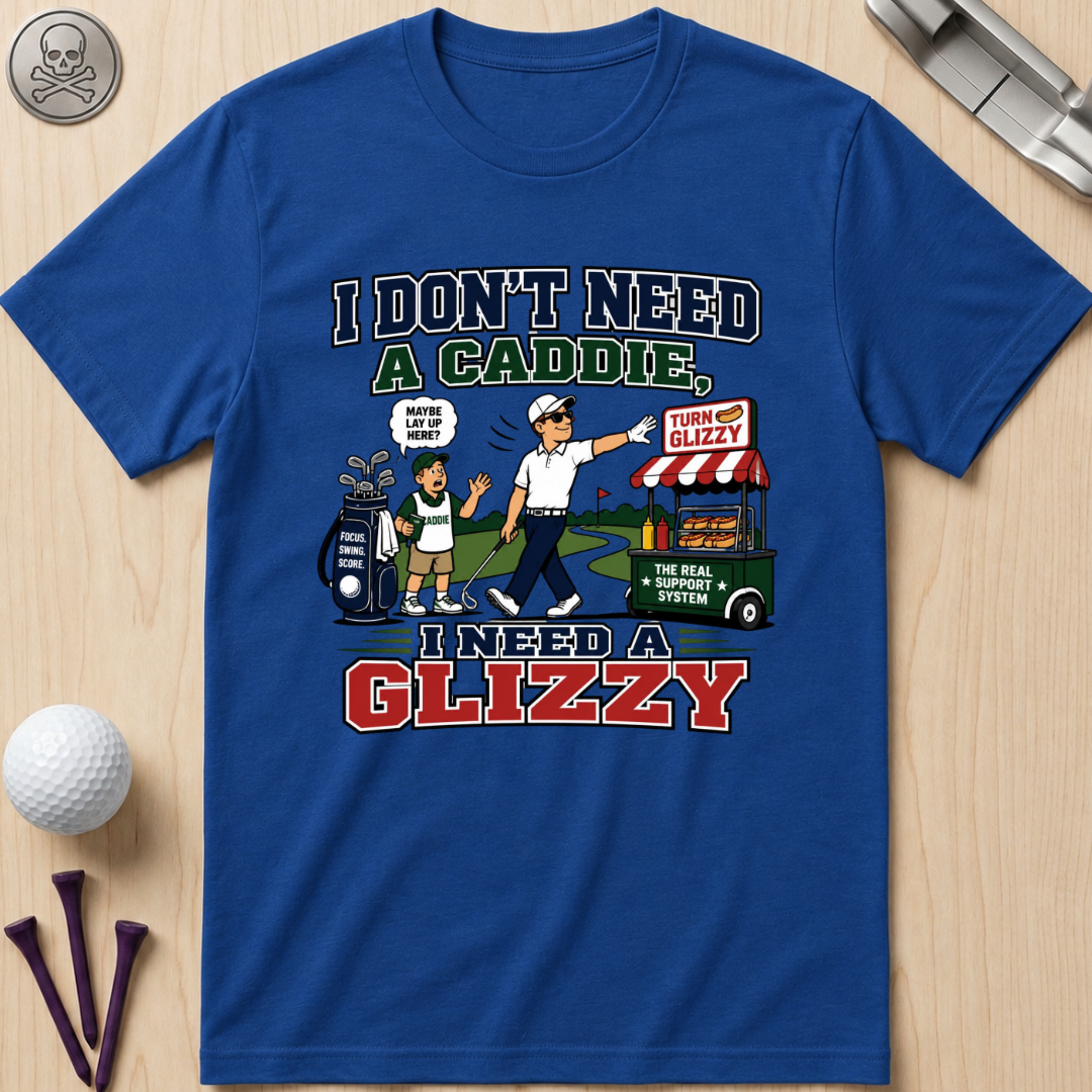 I Don’t Need a Caddie I Need a Glizzy T-Shirt