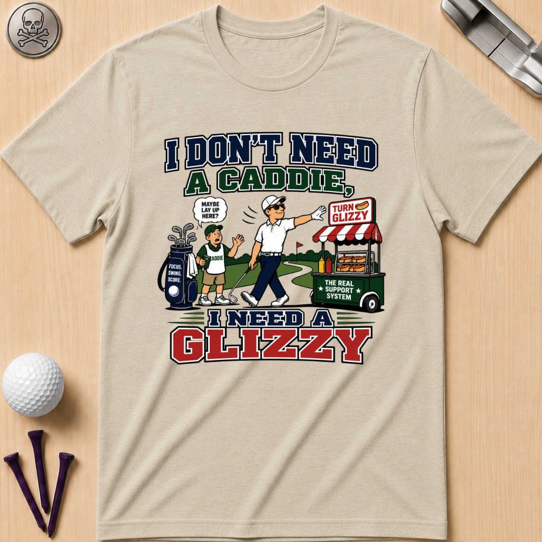 I Don’t Need a Caddie I Need a Glizzy T-Shirt