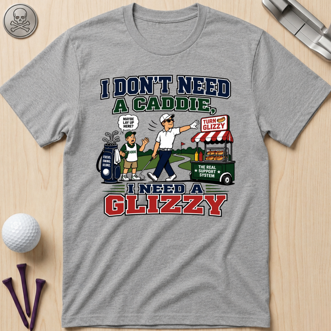 I Don’t Need a Caddie I Need a Glizzy T-Shirt