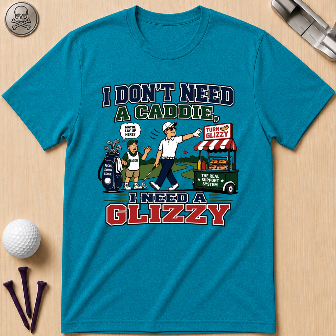 I Don’t Need a Caddie I Need a Glizzy T-Shirt