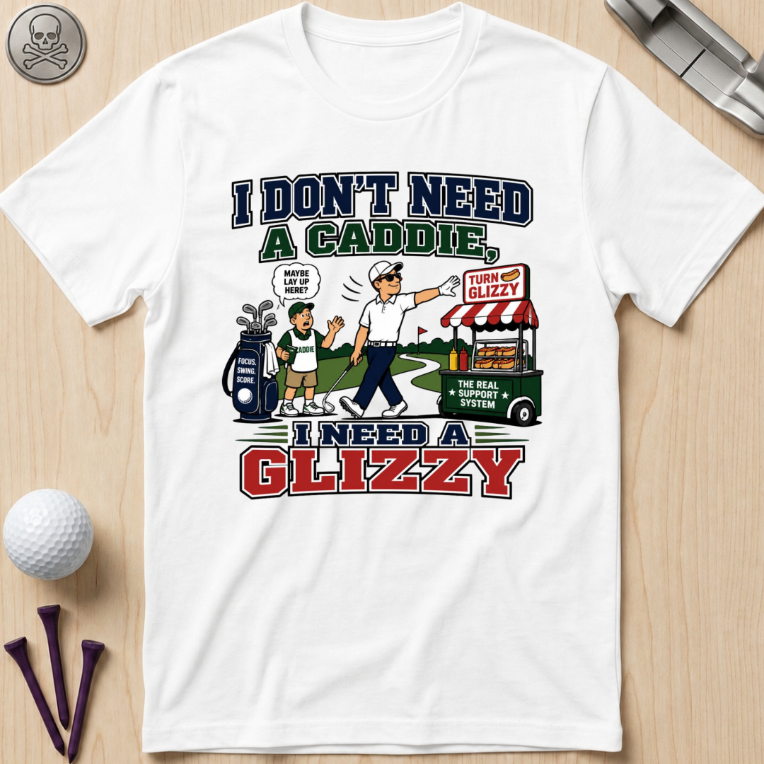 I Don’t Need a Caddie I Need a Glizzy T-Shirt
