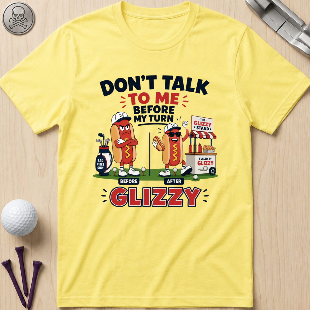 Don't Talk to Me Before My Turn Glizzy T-Shirt