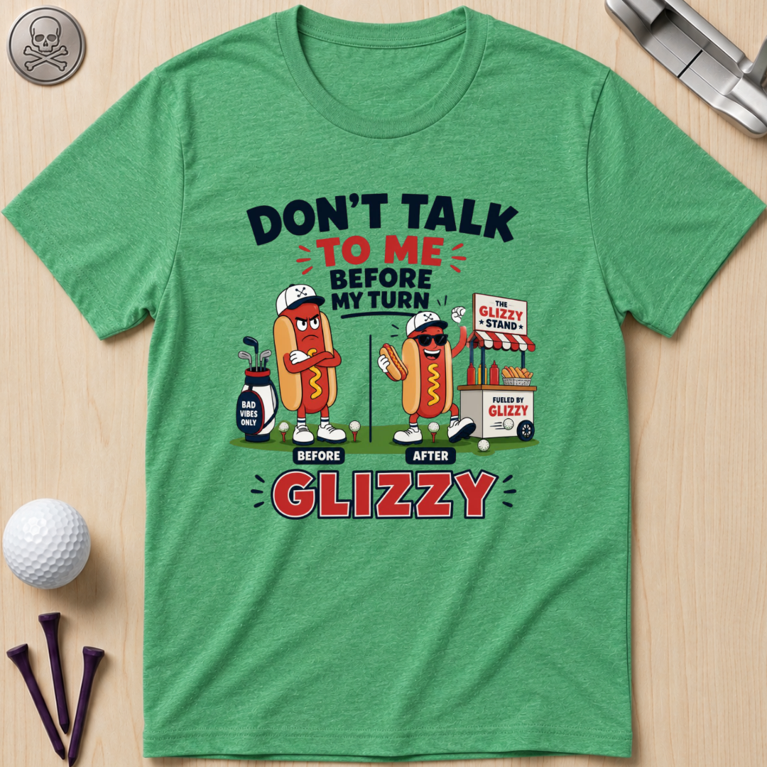 Don't Talk to Me Before My Turn Glizzy T-Shirt