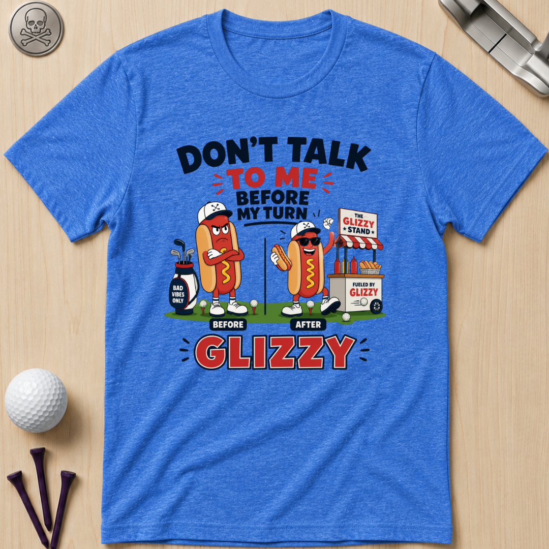Don't Talk to Me Before My Turn Glizzy T-Shirt